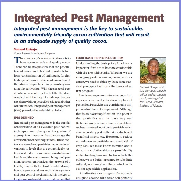 Product Description: Samuel Orisajo, Cocoa Research Institute Of Nigeria. Presented at the 2012 conference</br></br>The concern of every confectioner is to have access to safe and quality cocoa. There can be no question that the production of cocoa and chocolate products free from contamination of pathogens, foreign bodies,residues and other contaminants is of the utmost importance in promoting sustainable cultivation.With the surge of pest attacks on cocoa from the field to the store coupled with the urgent challenge to control them without pesticide residue and other contamination, integrated pest management (ipm) provides the infallible antidote.</br> 2012- Integrated Pest Management- Paper