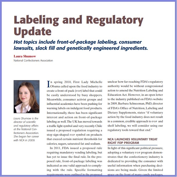 Product Description: Laura Shumow, National Confectioners Association. Presented at the 2013 conference</br></br>In spring 2010, First Lady Michelle Obama called upon the food industry to create a front-of-pack (fop) label that could be easily understood by busy shoppers. Meanwhile, consumer activist groups and influential academics have been pushing for warning labels on indulgent food products. Internationally, there has been significant interest and action on front-of-package labeling as well.The UK has moved towards a traffic light symbol and very recently Chile issued a proposed regulation requiring a stop sign-shaped fop symbol on products that exceed certain nutrient thresholds for calories, sugars, saturated fat and sodium</br> 2013- Labeling And Regulatory Update- Paper