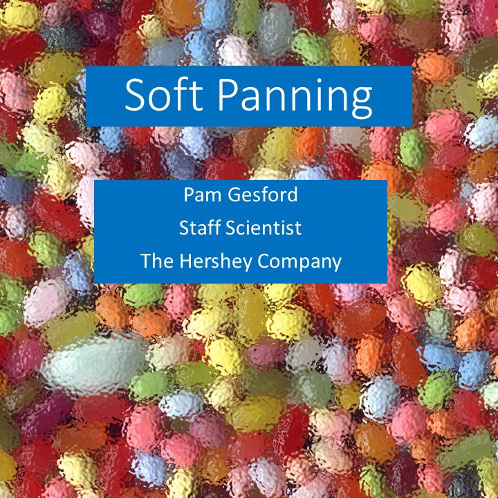 Product Description: Panning 2018 Slides</br></br>Author: Pam Gesford, The Hershey Company</br> 2018-Soft Panning-Slides