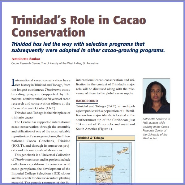 Product Description: Antoinette Sankar, Cocoa Research Centre, The University Of The West Indies, St. Augustine. Presented at the 2014 conference</br></br>International cacao conservation has a rich history inTrinidad andTobago,from the longest continuous Theobroma cacao breeding program (supported by the national administration) to 80 years of cacao research and conservation efforts at the Cocoa Research Centre (CRC). Trinidad and Tobago is the birthplace of trinitario cacao.</br> 2014-Trinidad's Role In Cacao Conservation-Paper