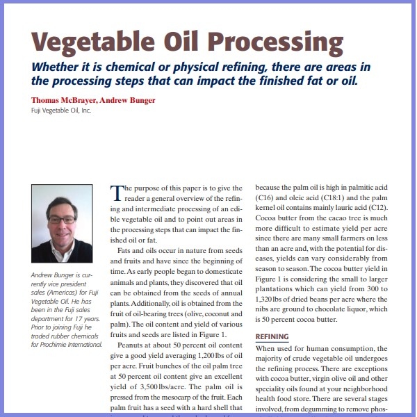 Product Description: Thomas McBrayer, Andrew Bunger, Fuji Vegetable Oil, Inc. Presented at the 2015 conference</br></br>The purpose of this paper is to give the reader a general overview of the refining and intermediate processing of an edible vegetable oil and to point out areas in the processing steps that can impact the finished oil or fat.</br> 2015- Vegetable Oil Processing- Paper
