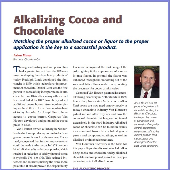 Product Description: Arlen Moser, Blommer Chocolate Co. Presented at the 2015 conference</br></br>Throughout history no time period has had a greater impact than the 19th century on shaping the chocolate products of today. Rudolph Lindt developed the first conche in 1879, which led to flavor improvement of chocolate. Daniel Peter was the first person to successfully incorporate milk into chocolate in 1876 after many others had tried and failed. In 1847, Joseph Fry added additional cocoa butter into chocolate, giving us the ability to form the chocolate bars of today. In order for Joseph Fry to have access to cocoa butter, Casparus Van Houten developed and patented the cocoa press in 1828.</br> 2015- Alkalizing Cocoa And Chocolate- Paper