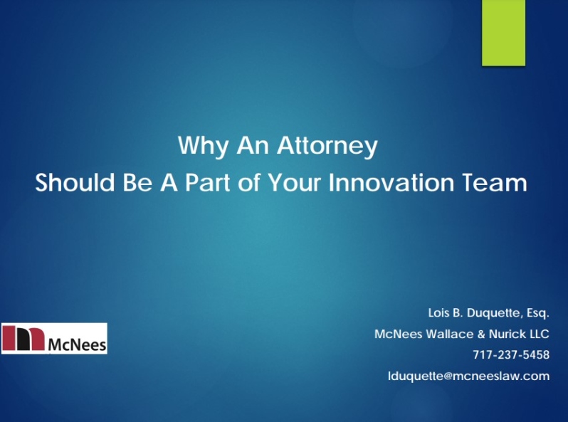 Product Description: Lois Duquette, McNees Wallace& Nurick, LLC. Presented at the 2018 conference</br></br>Perhaps you have devised a great product idea your marketing team loves. Or a client has asked you to develop a product with unique characteristics. Before beginning with development, consider adding a legal advisor to your team.Working with an advisor early in this process can help in a variety of ways, from reducing the risk of creating a product that cannot be marketed as hoped—or even sold at all—to helping prevent a competitor from profiting off your great idea. Let’s walk through a hypothetical product concepting scenario and look at how an attorney can be a valuable team member.</br> 2018-An Attorney Should Be PArt Of Your Team-Slide