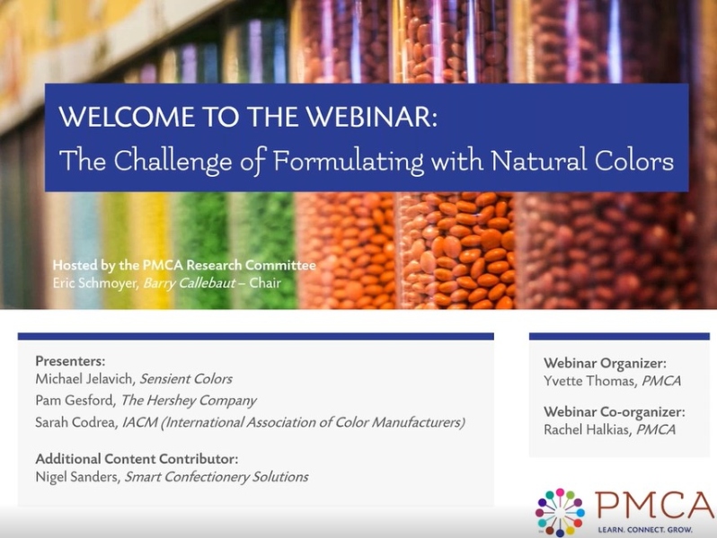 Product Description: The challenge of Formulating With Natural Colors.Presenters: Michael Jelavich Sensient Colors, Pam Gesford, The Hershey Company, Sarah Codrea, The International Association Of Color Manufacturers, Additional Content Contributor: Nigel Sanders, Smart Confectionery Solutions.</br> 2016-Natural Colors-Webinar
