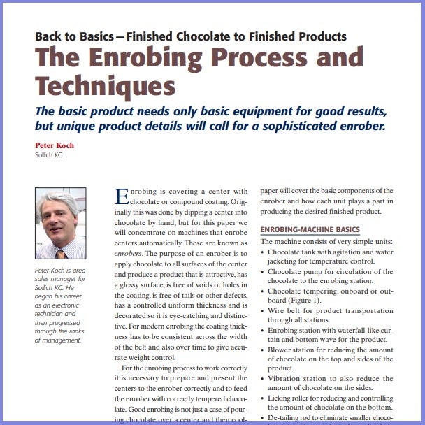 Product Description: Peter Koch,Sollich KG. Presented at the 2011 conference</br></br>Enrobing is covering a center with chocolate or compound coating. Originally this was done by dipping a center into chocolate by hand, but for this paper we will concentrate on machines that enrobe centers automatically. These are known as enrobers. The purpose of an enrober is to apply chocolate to all surfaces of the center and produce a product that is attractive, has a glossy surface, is free of voids or holes in the coating, is free of tails or other defects, has a controlled uniform thickness and is decorated so it is eye-catching and distinctive. For modern enrobing the coating thickness has to be consistent across the width of the belt and also over time to give accurate weight control.</br> 2011-The Enrobing Process and Techniques