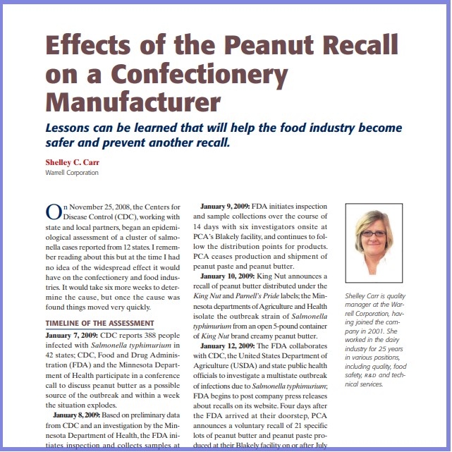 Product Description: Shelley C. Carr,Warrell Corporation. Presented at the 2010 conference</br></br>On November 25, 2008, the Centers for Disease Control (CDC), working with state and local partners, began an epidemiological assessment of a cluster of salmonella cases reported from 12 states. I remember reading about this but at the time I had no idea of the widespread effect it would have on the confectionery and food industries. It would take six more weeks to determine the cause, but once the cause was found things moved very quickly.</br> 2010-Effects of the Peanut Recall on a Confectione