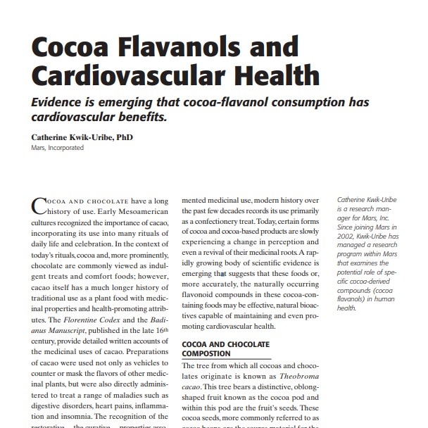 Product Description: Presenter:Catherine Kwik-Uribe, PhD, Mars, Incorporated</br></br>Cocoa and chocolate have a long history of use. Early Mesoamerican cultures recognized the importance of cacao, incorporating its use into many rituals of daily life and celebration. In the context of today’s rituals, cocoa and, more prominently, chocolate are commonly viewed as indulgent treats and comfort foods; however, cacao itself has a much longer history of traditional use as a plant food with medicinal properties and health-promoting attributes. The Florentine Codex and the Badianus Manuscript, published in the late 16th century, provide detailed written accounts of the medicinal uses of cacao. Preparations of cacao were used not only as vehicles to counter or mask the flavors of other medicinal plants, but were also directly administered to treat a range of maladies such as digestive disorders, heart pains, inflammation and insomnia. The recognition of the restorative—the curative—properties associated with cacao are perhaps even reflected in the scientific naming of the cocoa tree, Theobroma cacao; “theobroma” literally translated means “food of the gods.”</br> 2009-Cocoa Flavanols and Cardiovascular Health