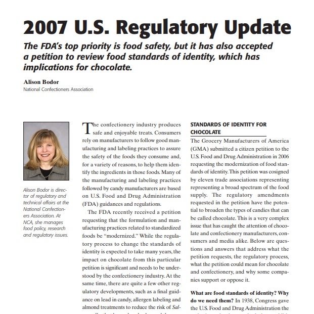 Product Description: Presenter:Alison Bodor, National Confectioners Association</br></br>The confectionery industry produces safe and enjoyable treats. Consumers rely on manufacturers to follow good manufacturing and labeling practices to assure the safety of the foods they consume and, for a variety of reasons, to help them identify the ingredients in those foods. Many of the manufacturing and labeling practices followed by candy manufacturers are based on U.S. Food and Drug Administration (FDA) guidances and regulations</br> 2007-U.S. Regulatory Update