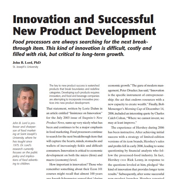 Product Description: Presenter:John B. Lord, PhD, St. Joseph’s University</br></br>"The key to new product success is watershed products that break boundaries and redefine categories. Developing such products requires innovation, and food and beverage companies are attempting to incorporate innovative practices into new product development." That statement, written by Lorie Dahm in an article entitled “Insistence on Innovation” for the July 2003 issue of Stagnito’s New Product News, sums up very nicely what has been and continues to be a major emphasis in food marketing. Food processors continue to search for the next breakthrough item that will capture the hearts, minds, stomachs and wallets of increasingly fickle and difficult consumers. Innovation is critical to economic development on both the micro (firm) and macro (economy) level.</br> 2007-Innovation and Successful New Product Develop