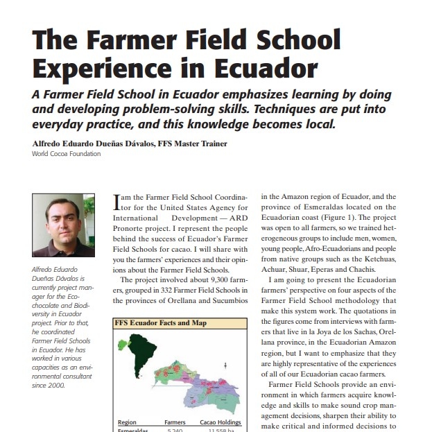 Product Description: Presenter:Alfredo Eduardo Dueñas Dávalos, FFS Master Trainer, World Cocoa Foundation</br></br>I am the Farmer Field School Coordinator for the United States Agency for International Development — ARD Pronorte project. I represent the people behind the success of Ecuador’s Farmer Field Schools for cacao. I will share with you the farmers’ experiences and their opinions about the Farmer Field Schools</br> 2007-The Farmer Field School Experience in Ecuador