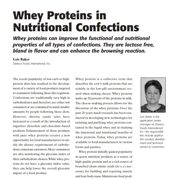 Product Description: Presenter:Lois Baker, Davisco Foods International, Inc.</br></br>The recent popularity of low-carb or highprotein diets has resulted in the development of a variety of food products targeted to consumers following these diet regimens. Confections are traditionally very high in carbohydrates and therefore are either not consumed or are consumed in much smaller amounts by people following these diets. However, dietetic candy sales have increased as a result of the introduction of sugarfree chocolate and chocolate-based products. Enhancement of these products with pure whey proteins creates a new opportunity for food manufacturers to satisfy the dietary requirements of carbohydrate-conscious customers.More consumers are also monitoring the glycemic index of their carbohydrate choices.While whey proteins do not have a glycemic index value, they can help lower the overall glycemic impact of a food product.</br> 2006-Whey Proteins in Nutritional Confections