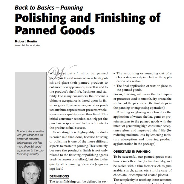 Product Description: Presenter: Robert Boutin,Knechtel Laboratories</br></br>Why do we put a finish on our panned goods? Well, most manufacturers finish, polish and glaze their panned products to enhance their appearance, as well as add to the product’s shelf life, freshness and stability. For many consumers, the product’s ultimate acceptance is based upon its finish or gloss. To a consumer, no other product attribute represents or presents wholesomeness or quality more than finish. This initial consumer reaction can trigger the purchase response and help contribute to the product’s final success</br> 2004-Polishing and Finishing of Panned Goods